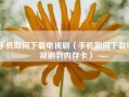 手机如何下载电视剧（手机如何下载电视剧到内存卡）